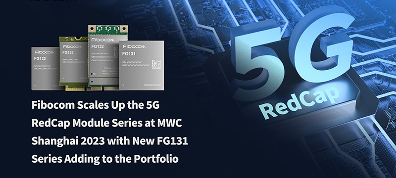 Fibocom Scales Up the 5G RedCap Module Series at MWC Shanghai 2023 with New FG131 Series Adding to the Portfolio