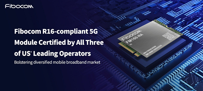 Fibocom 5G Module FM160-NA Certified by All Three of US' Leading Operators