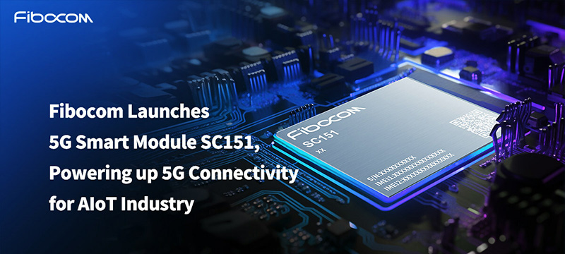 Fibocom Launches 5G Smart Module SC151, Powering up 5G Connectivity for AIoT Industry